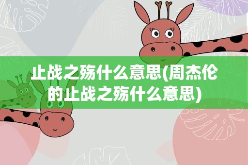 止战之殇什么意思(周杰伦的止战之殇什么意思)