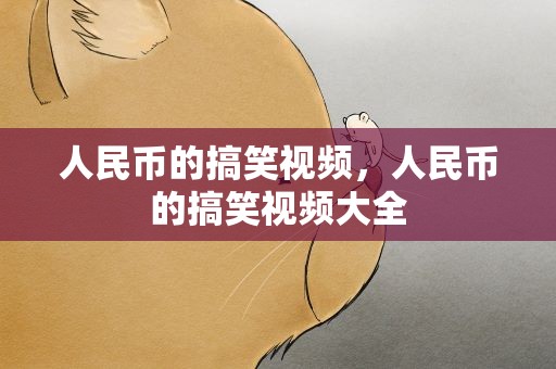 人民币的搞笑视频，人民币的搞笑视频大全
