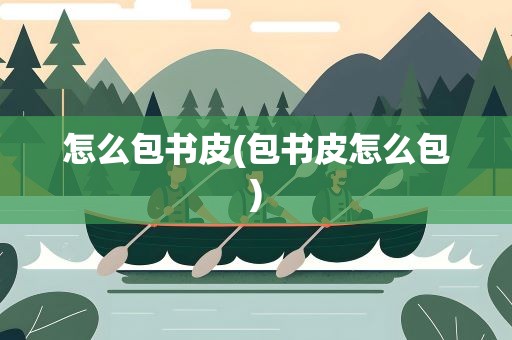 怎么包书皮(包书皮怎么包)
