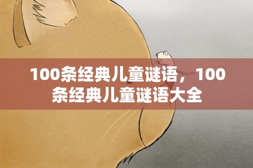 100条经典儿童谜语，100条经典儿童谜语大全