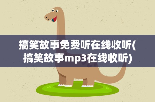 搞笑故事免费听在线收听(搞笑故事mp3在线收听)