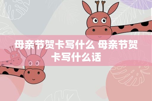 母亲节贺卡写什么 母亲节贺卡写什么话