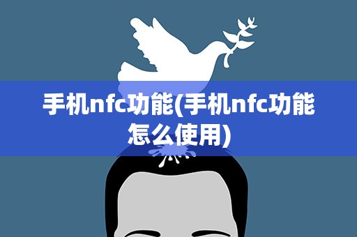 手机nfc功能(手机nfc功能怎么使用)