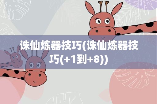 诛仙炼器技巧(诛仙炼器技巧(+1到+8))