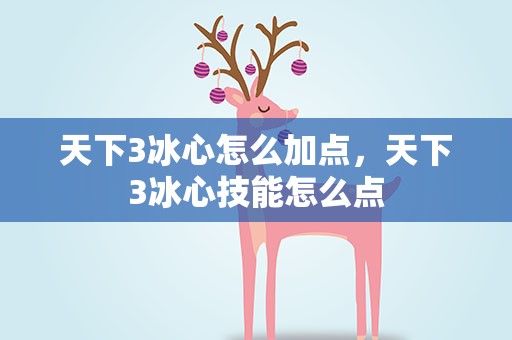 天下3冰心怎么加点，天下3冰心技能怎么点