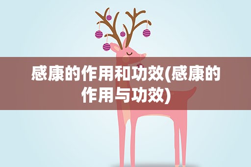 感康的作用和功效(感康的作用与功效)