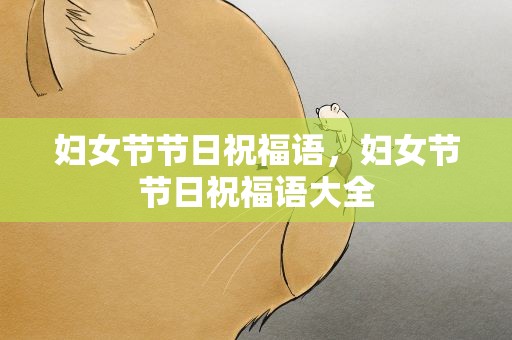 妇女节节日祝福语，妇女节节日祝福语大全