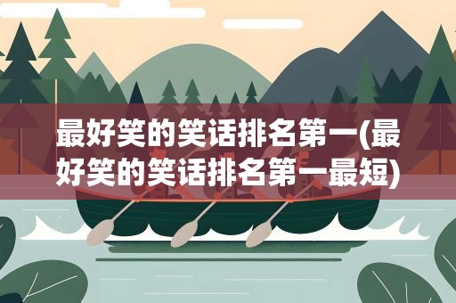 最好笑的笑话排名第一(最好笑的笑话排名第一最短)