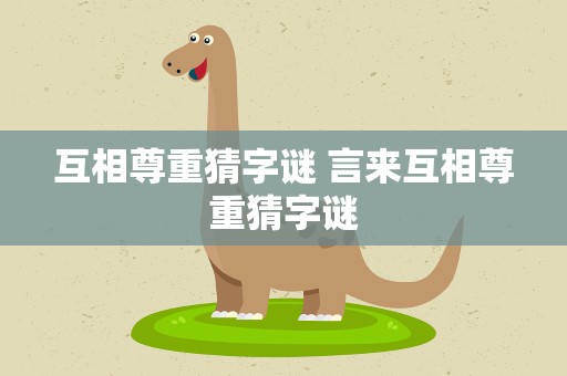 互相尊重猜字谜 言来互相尊重猜字谜