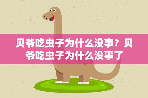 贝爷吃虫子为什么没事？贝爷吃虫子为什么没事了