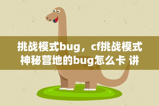 挑战模式bug，cf挑战模式神秘营地的bug怎么卡 讲一下键盘上怎么按的