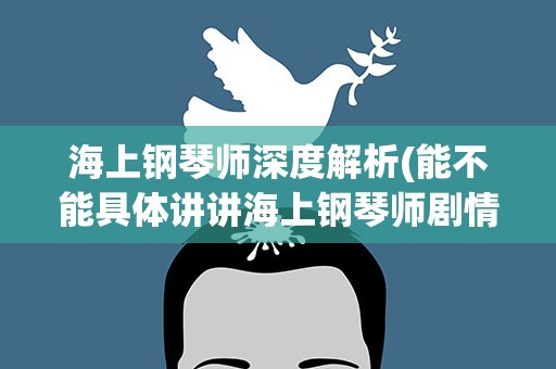海上钢琴师深度解析(能不能具体讲讲海上钢琴师剧情深度解析)
