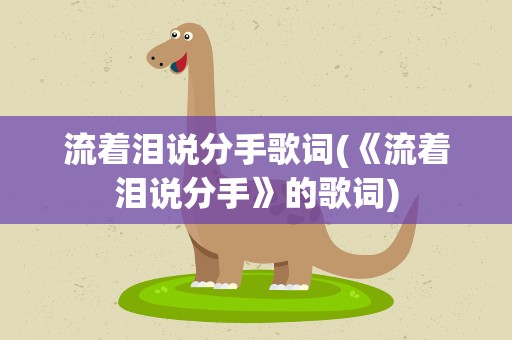 流着泪说分手歌词(《流着泪说分手》的歌词)