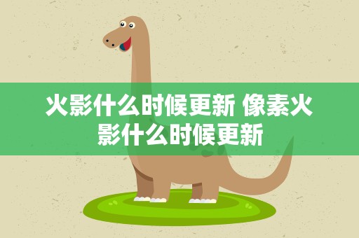 火影什么时候更新 像素火影什么时候更新