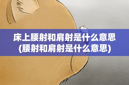 床上腰射和肩射是什么意思(腰射和肩射是什么意思)