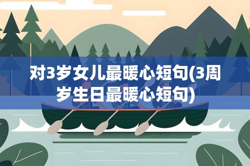 对3岁女儿最暖心短句(3周岁生日最暖心短句)