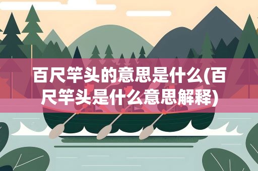 百尺竿头的意思是什么(百尺竿头是什么意思解释)