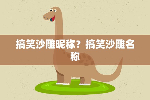 搞笑沙雕昵称？搞笑沙雕名称