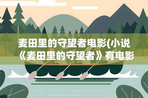 麦田里的守望者电影(小说《麦田里的守望者》有电影版的麽)
