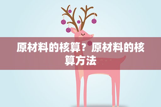 原材料的核算？原材料的核算方法