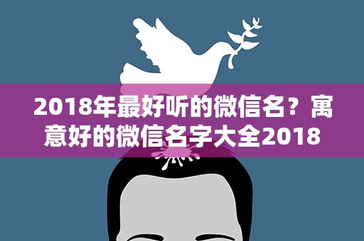 2018年最好听的微信名？寓意好的微信名字大全2018