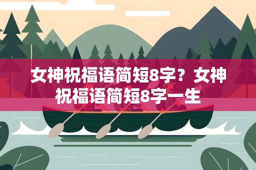 女神祝福语简短8字？女神祝福语简短8字一生