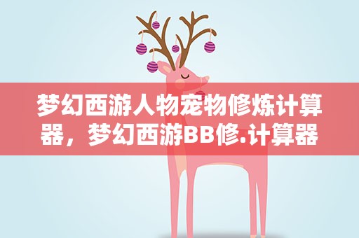 梦幻西游人物宠物修炼计算器，梦幻西游BB修.计算器.