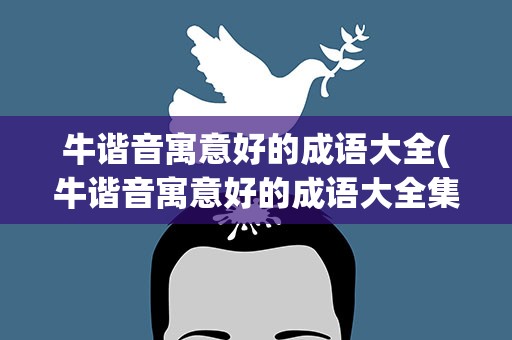 牛谐音寓意好的成语大全(牛谐音寓意好的成语大全集)