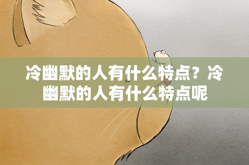 冷幽默的人有什么特点？冷幽默的人有什么特点呢