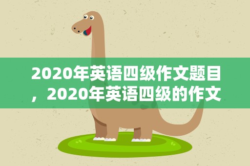 2020年英语四级作文题目，2020年英语四级的作文题目