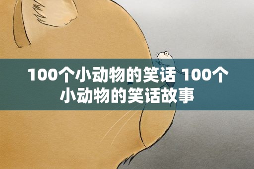 100个小动物的笑话 100个小动物的笑话故事