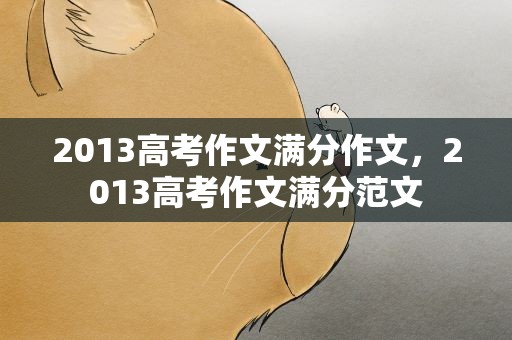 2013高考作文满分作文，2013高考作文满分范文