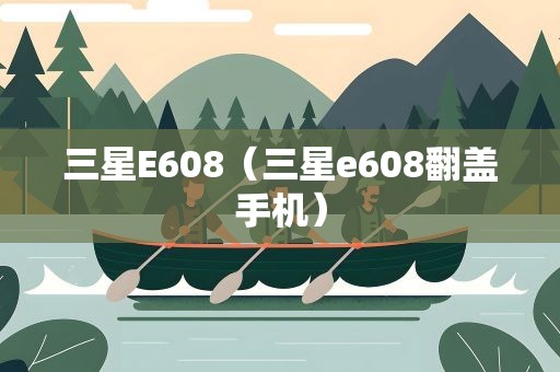 三星E608（三星e608翻盖手机）