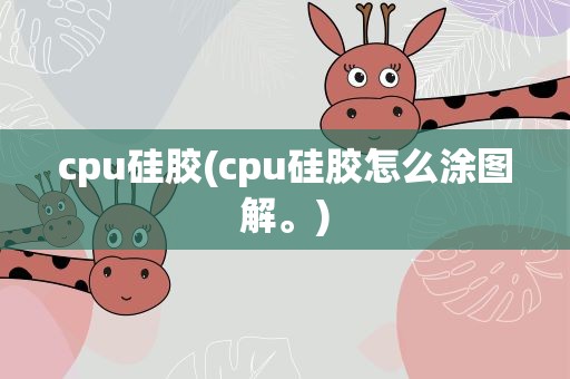 cpu硅胶(cpu硅胶怎么涂图解。)