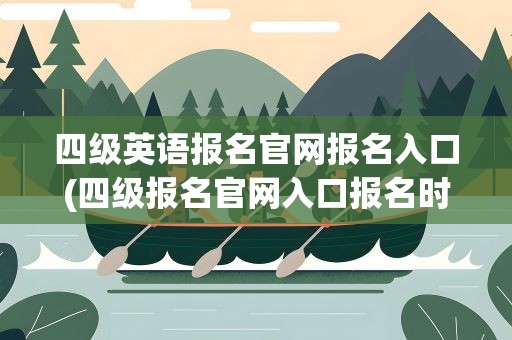 四级英语报名官网报名入口(四级报名官网入口报名时间)