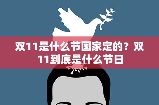 双11是什么节国家定的？双11到底是什么节日