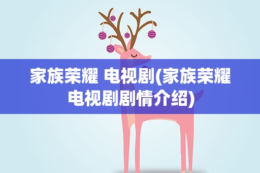 家族荣耀 电视剧(家族荣耀电视剧剧情介绍)