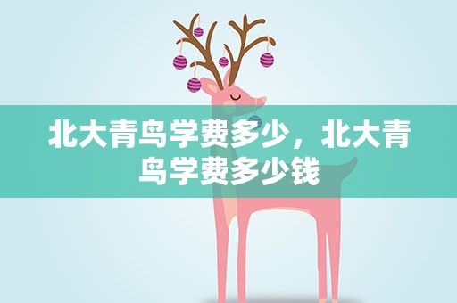 北大青鸟学费多少，北大青鸟学费多少钱