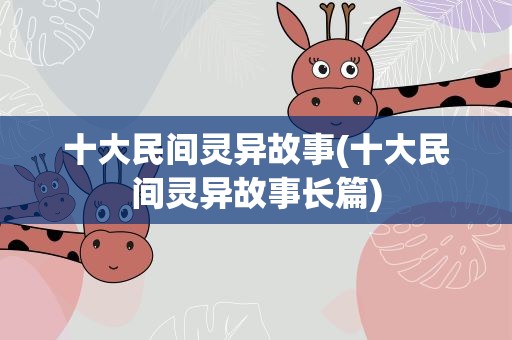 十大民间灵异故事(十大民间灵异故事长篇)