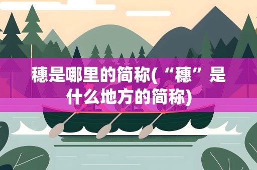 穗是哪里的简称(“穗”是什么地方的简称)