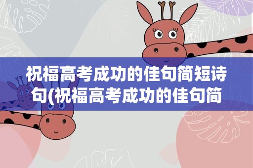 祝福高考成功的佳句简短诗句(祝福高考成功的佳句简短诗句大全)