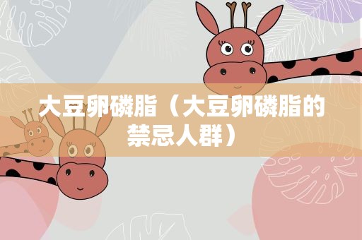 大豆卵磷脂（大豆卵磷脂的禁忌人群）