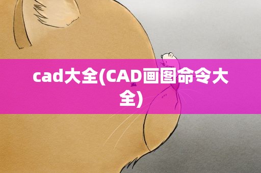 cad大全(CAD画图命令大全)