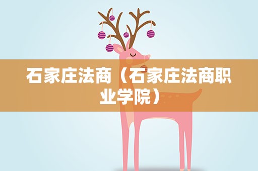 石家庄法商（石家庄法商职业学院）
