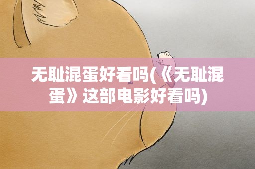 无耻混蛋好看吗(《无耻混蛋》这部电影好看吗)