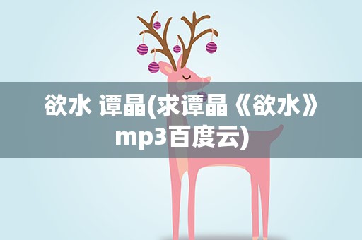 欲水 谭晶(求谭晶《欲水》mp3百度云)