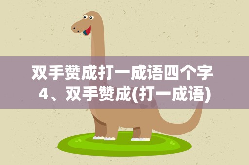 双手赞成打一成语四个字 4、双手赞成(打一成语)