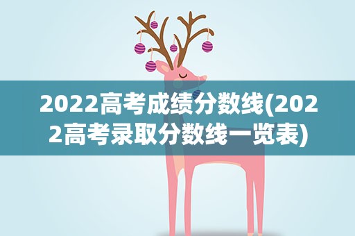 2022高考成绩分数线(2022高考录取分数线一览表)