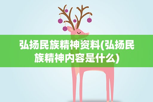弘扬民族精神资料(弘扬民族精神内容是什么)