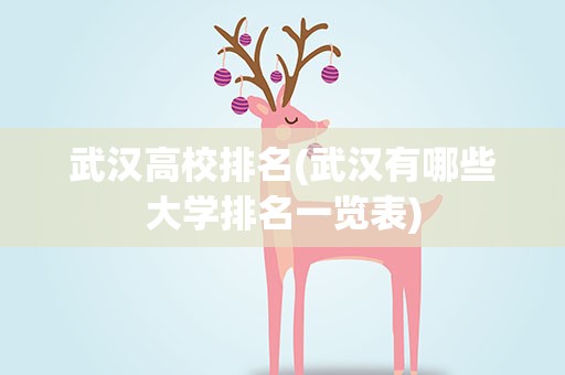 武汉高校排名(武汉有哪些大学排名一览表)